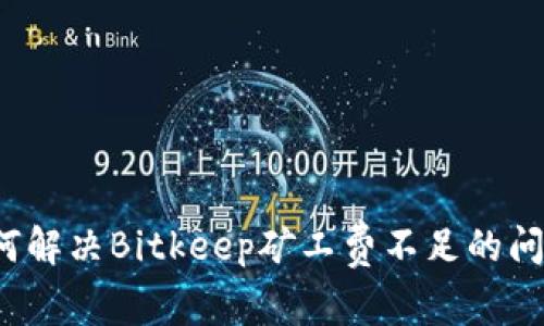如何解决Bitkeep矿工费不足的问题？