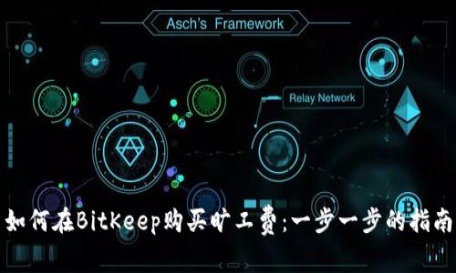如何在BitKeep购买旷工费：一步一步的指南