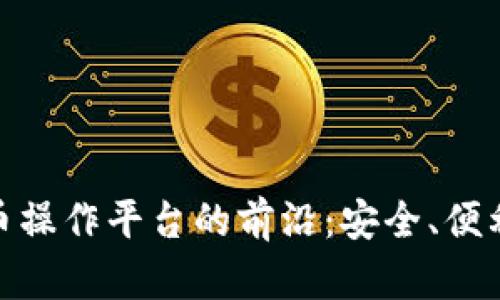 探索数字货币操作平台的前沿：安全、便利与投资机遇