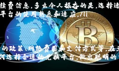 在进行Tokenim兑换时，是否需要支付手续费取决于多个因素，包括交易所的政策、所使用的支付方式以及具体的交易量。接下来，我将详细介绍这些方面，并为您解答Tokenim兑换时的相关问题。

一、Tokenim及其功能简介
Tokenim是一种数字货币的兑换服务，旨在为用户提供方便快捷的交易体验。随着加密货币的日益普及，Tokenim成为越来越多投资者进行资产配置的重要工具。
通过Tokenim，用户可以轻松实现不同类型数字资产的兑换，不论是比特币、以太坊还是其他 altcoin，其灵活性使其吸引了众多用户。而在进行兑换时，手续费则是一个比较关注的话题。

二、手续费的来源
在Tokenim兑换过程中，手续费主要来源于以下几个方面：
ul
    listrong交易所费用：/strong大多数交易所会对每笔交易收取一定比例的手续费，以维持其运营和提供服务的能力。这部分费用是交易的主要手续费来源。/li
    listrong网络费用：/strong在进行加密货币交易时，区块链网络需要一定的费用来验证和确认交易。这部分费用通常取决于网络的拥堵程度，费用也会随之波动。/li
    listrong支付方式费用：/strong如果用户选择通过信用卡、借记卡等方式进行兑换，可能会产生额外的手续费，这取决于所使用的支付平台和银行的政策。/li
/ul

三、手续费的具体计算
手续费的计算通常会根据交易金额的百分比来收取。例如，某个交易所可能会收取0.1%到0.5%不等的交易手续费。而网络费用则不固定，通常会在用户交易时提供实时的费用估算。
当然，某些交易所会提供免手续费的活动，尤其是在特定的推广期间，这对于用户来说无疑是一个绝佳的机会！这些活动不仅吸引了新用户，也帮助老用户节省了交易成本。

四、如何选择合适的兑换平台
在选择Tokenim兑换平台时，用户应该注意一些关键因素，以避免不必要的费用和风险：
ul
    listrong手续费透明度：/strong选择那些在手续费方面有明确说明的交易所，避免后续出现隐性费用。/li
    listrong用户评价：/strong了解其他用户对该平台的评价和使用体验，可以更好地判断其服务质量和安全性。/li
    listrong安全性：/strong平台的安全性至关重要，为了保护资产安全，选用一些具有良好口碑且采取了严格安全措施的交易所是明智之举。/li
/ul

五、兑换流程中的注意事项
在进行Tokenim兑换时，用户需关注以下几点，以确保交易顺利进行：
ul
    listrong确认交易信息：/strong在确认兑换前，请再次核实兑换的金额和目标币种，以避免因为操作失误导致损失。/li
    listrong留意手续费：/strong在交易确认之前，务必留意交易所显示的手续费信息。多么令人振奋的是，选择适合的时间和活动可以让你享受到更低的手续费！/li
    listrong小额试水：/strong首次交易建议先进行小额兑换测试，以确保对平台的使用熟悉和适应。/li
/ul

六、结论
总而言之，Tokenim兑换是否需要手续费及其比例取决于多种因素，包括交易所的政策、网络费用和支付方式等。在兑换前，了解这些信息不仅能帮助您节省费用，也能让您的交易更加顺畅。
希望通过本文的分享，能够帮助用户更好地理解Tokenim兑换中的手续费及如何选择合适的兑换平台，做出聪明的交易决策！无论在哪里交易，安全和效率才是最重要的目标。祝您交易愉快！