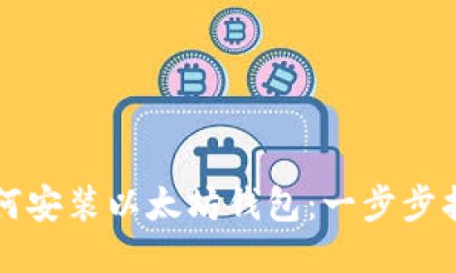 如何安装以太坊钱包：一步步指南
