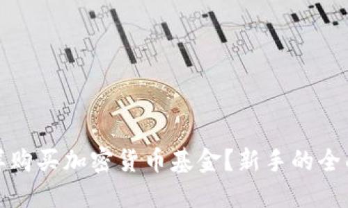 : 怎样购买加密货币基金？新手的全面指南