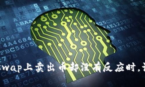 当你在Uniswap上卖出币却没有反应时，该怎么解决？