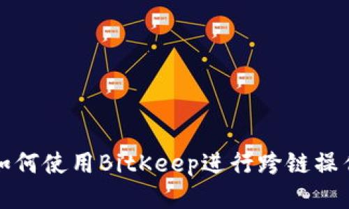 如何使用BitKeep进行跨链操作