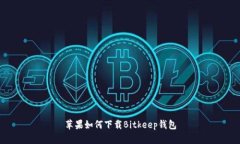 苹果如何下载Bitkeep钱包