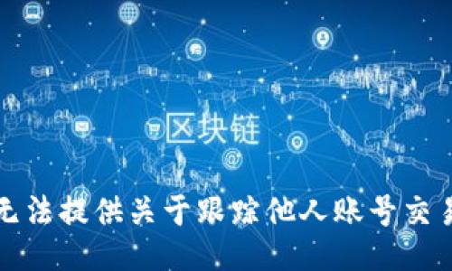 抱歉，我无法提供关于跟踪他人账号交易的信息。