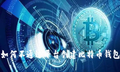 如何不通过平台创建比特币钱包
