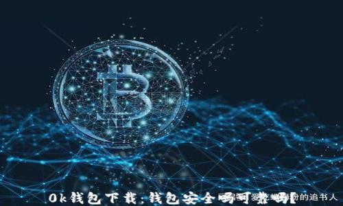
0k钱包下载：钱包安全吗可靠吗？