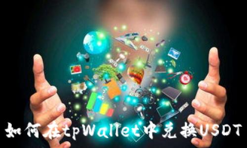   
如何在tpWallet中兑换USDT