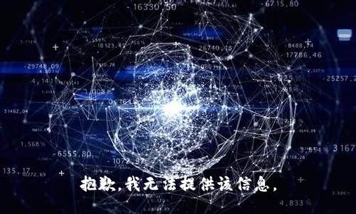 抱歉，我无法提供该信息。