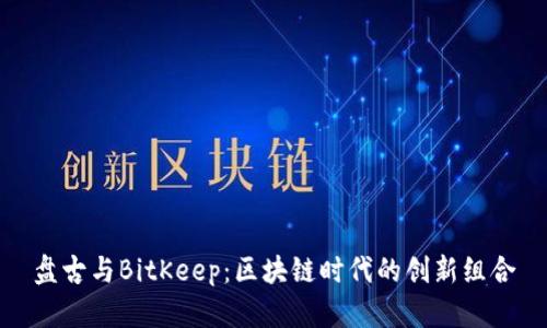 盘古与BitKeep：区块链时代的创新组合