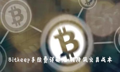 Bitkeep手续费详解：如何降低交易成本