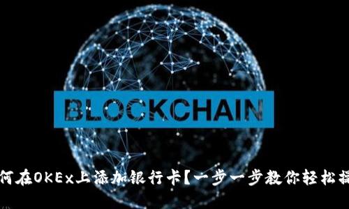 如何在OKEx上添加银行卡？一步一步教你轻松操作