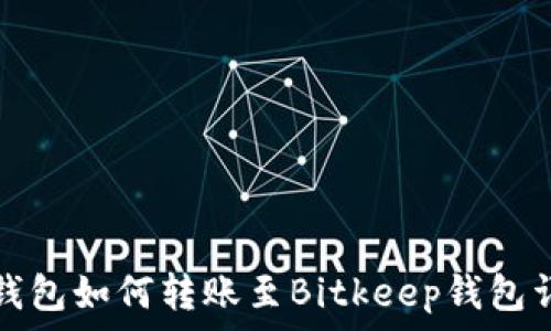   
TP钱包如何转账至Bitkeep钱包详解