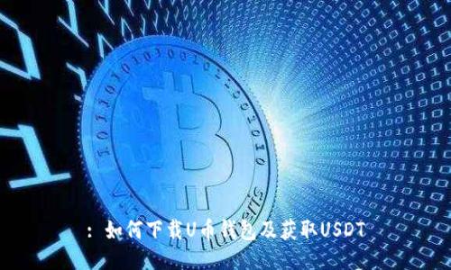 : 如何下载U币钱包及获取USDT
