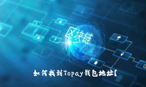  如何找到Topay钱包地址？