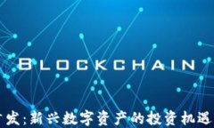 币圈首发：新兴数字资产的投资机遇与风险