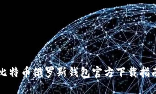 比特币俄罗斯钱包官方下载指南