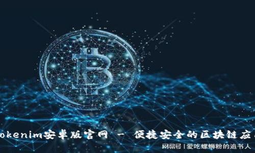Tokenim安卓版官网 - 便捷安全的区块链应用
