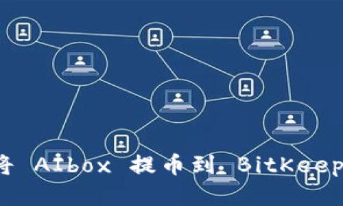 如何将 AIbox 提币到 BitKeep 钱包