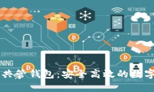 多重签名共管钱包：安全高效的数字资产管理